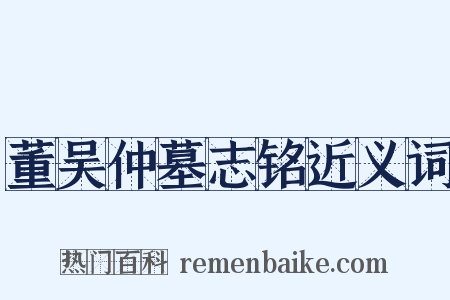 董吴仲墓志铭近义词是什么意思的图片